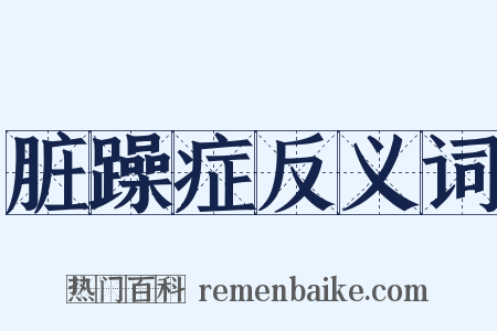 脏躁症反义词是什么意思的图片